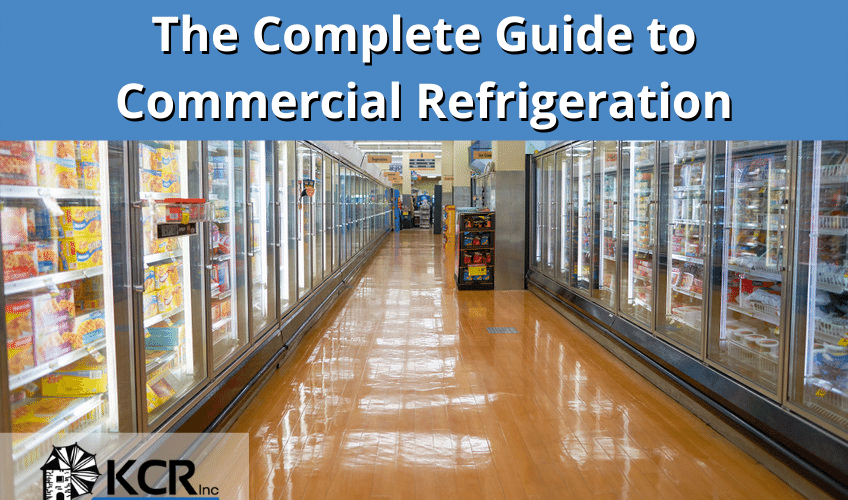 The Complete Guide to Commercial Refrigeration - KCR, Inc. - commercial refrigeration, walk-in cooler repair, commercial cooler repair, freezer maintenance checklist, freezer maintenance tips, industrial freezer installation, emergency freezer service